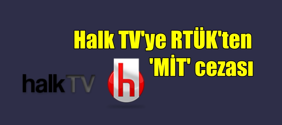 Halk TV’ye RTÜK’ten ‘MİT’ cezası