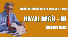 Hayal Değil – III