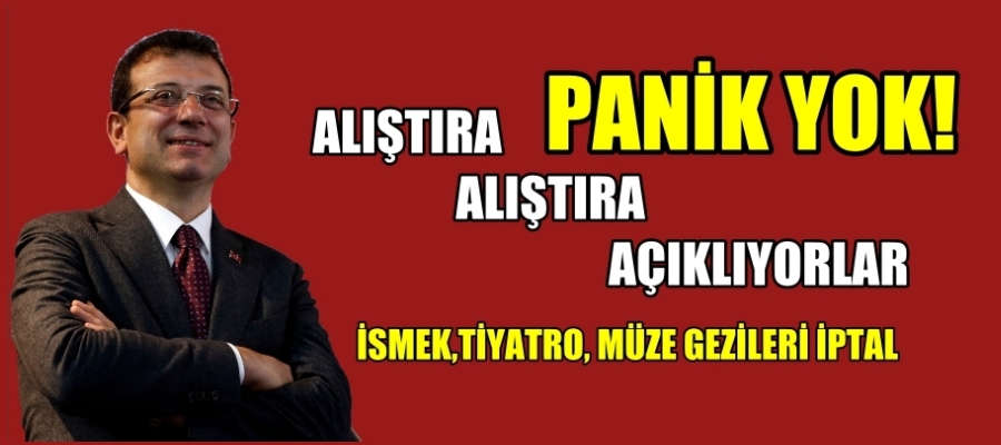 İmamoğlu: İSMEK,TİYATRO, MÜZE GEZİLERİ İPTAL