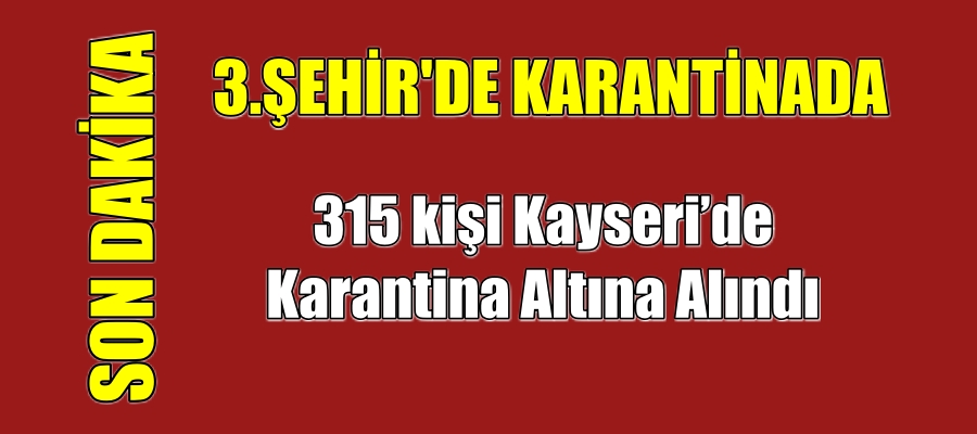 315 kişi Kayseri’de Karantina Altına Alındı