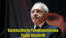 Kılıçdaroğlu, gazetecilerin tutuklanmasına tepki gösterdi