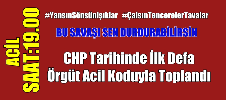 CHP Tarihinde ilk Defa Örgüt Acil Olarak Toplandı