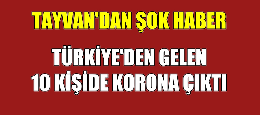 Türkiye’den Tayvan’a giden 10 kişide koronavirüs tespit edildi