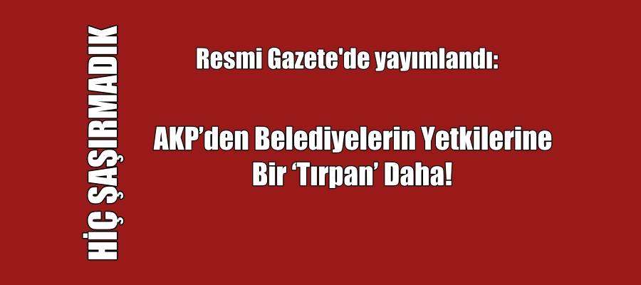 Belediyelerin Geçiçi Görev Yetkisi Kalktı