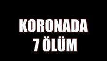 KORONADA 7 ÖLÜM