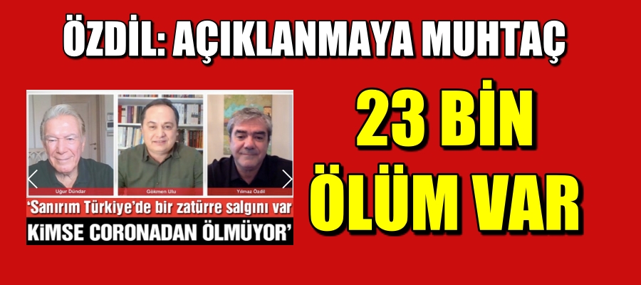 ÖZDİL: AÇIKLANMAYA MUHTAÇ 23 BİN ÖLÜM VAR