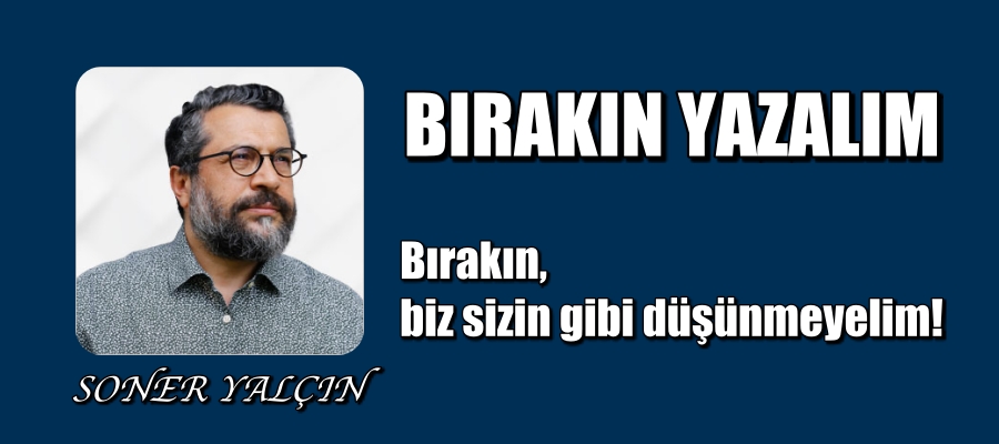 Bırakın biz sizin gibi düşünmeyelim!
