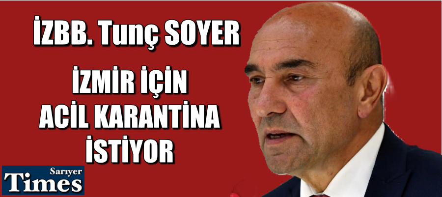 Tunç Soyer’den İzmir için acil karantina çağrısı