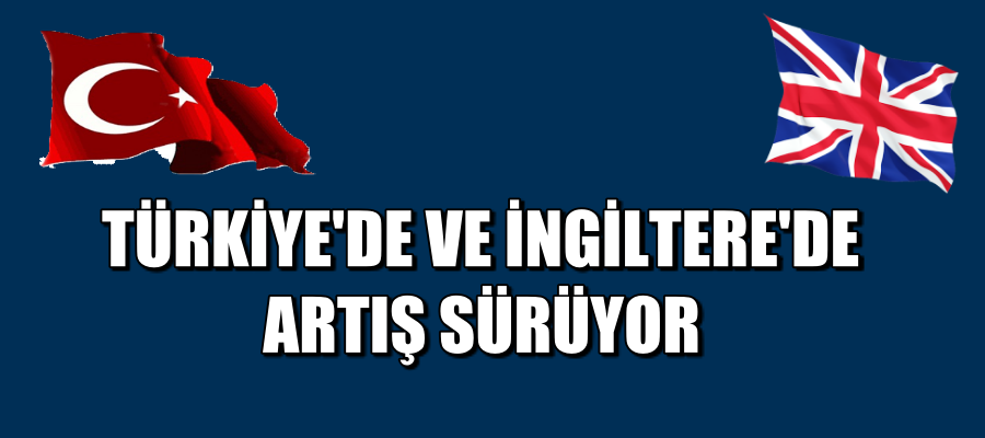 İNGİLTERE VE TÜRKİYE’DE ARTIŞ SÜRÜYOR