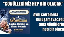 ŞÜKRÜ GENÇ; “GÖNÜLLERİMİZ HEP BİR OLACAK”