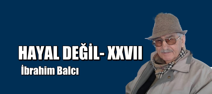 HAYAL DEĞİL- XXVII