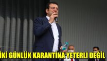 İki günlük karantina yeterli degil