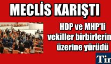 Meclis karıştı! HDP ve MHP’li vekiller birbirlerinin üzerine yürüdü