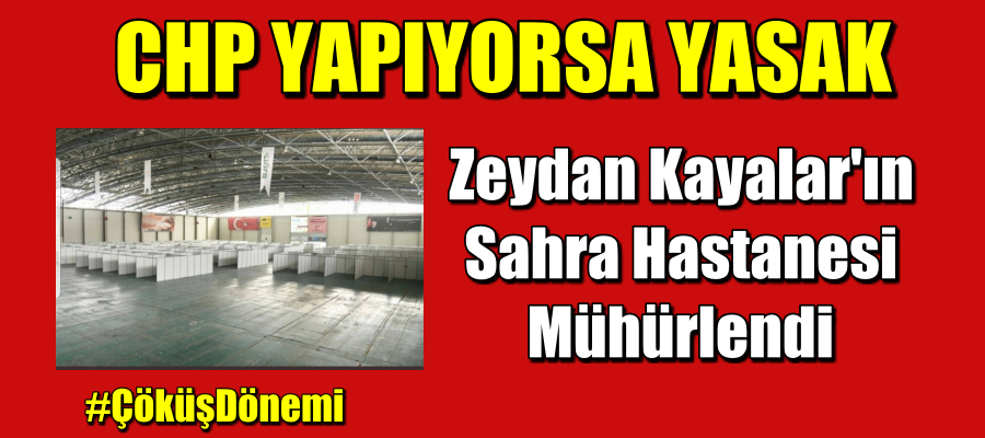 Zeydan Kayalar’ın Sahra Hastanesi Mühürlendi
