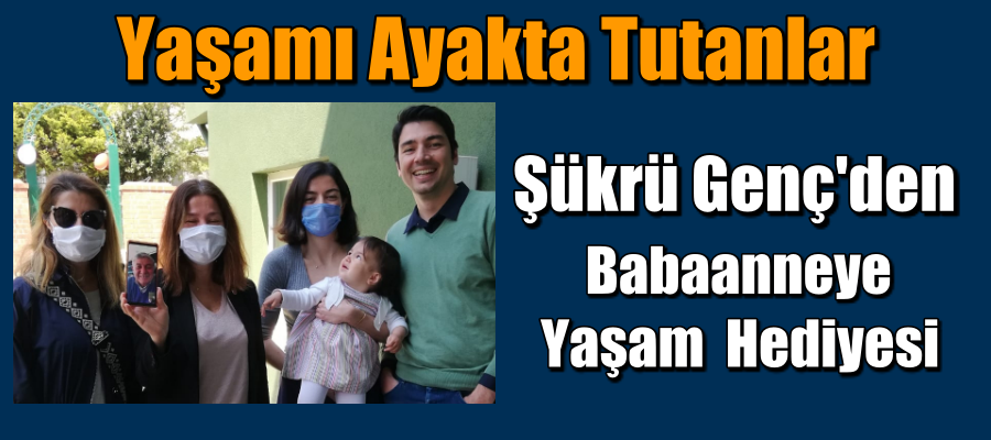 Şükrü Genç’den Babaanneye Yaşam Hediyesi