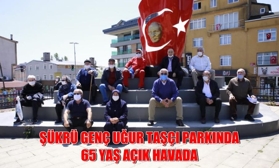 ŞÜKRÜ GENÇ UĞUR TAŞÇI PARKINDA 65 YAŞ AÇIK HAVADA