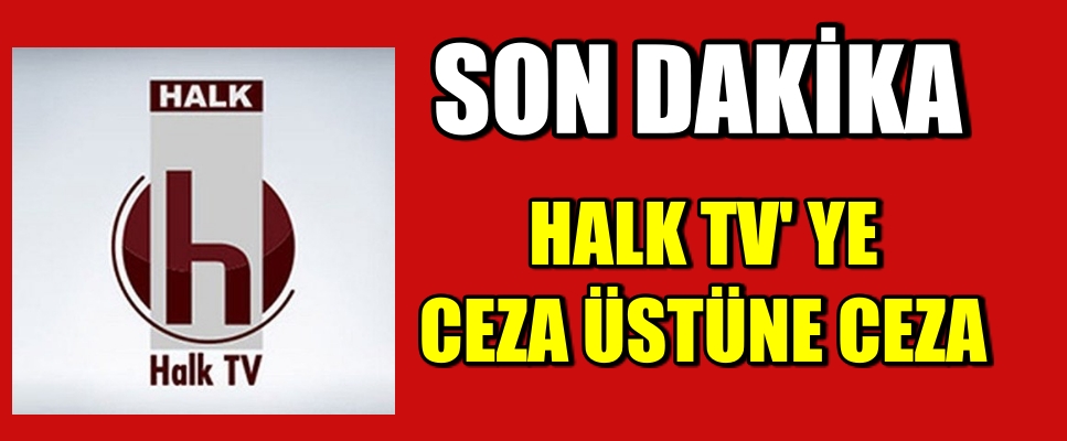 HALKTV’YE CEZA ÜSTÜNE CEZA