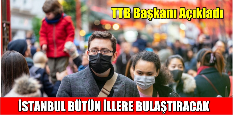 TTB Başkanı. İstanbul Bütün İllere Bulaştıracak