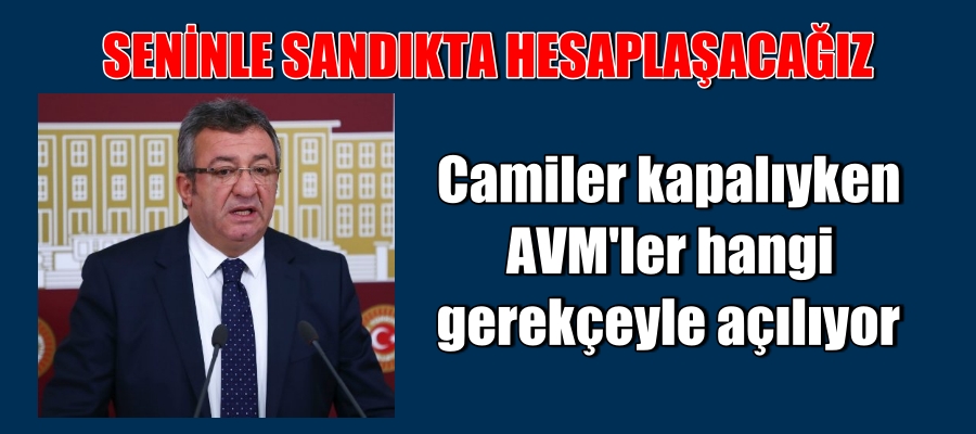 Camiler kapalıyken AVM’ler hangi gerekçeyle açılıyor