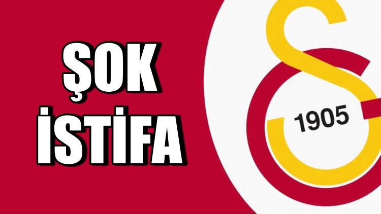 Galatasaray’da şok istifa