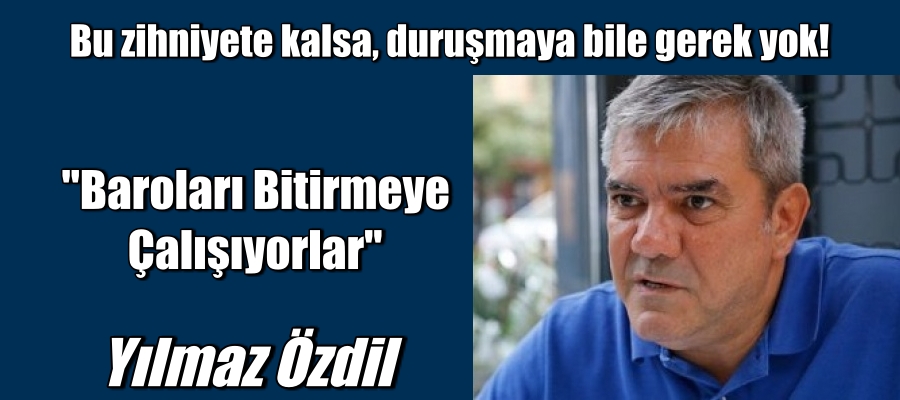 Yılmaz Özdil. “Baroları bitirmeye çalışıyorlar” diye yazdı.