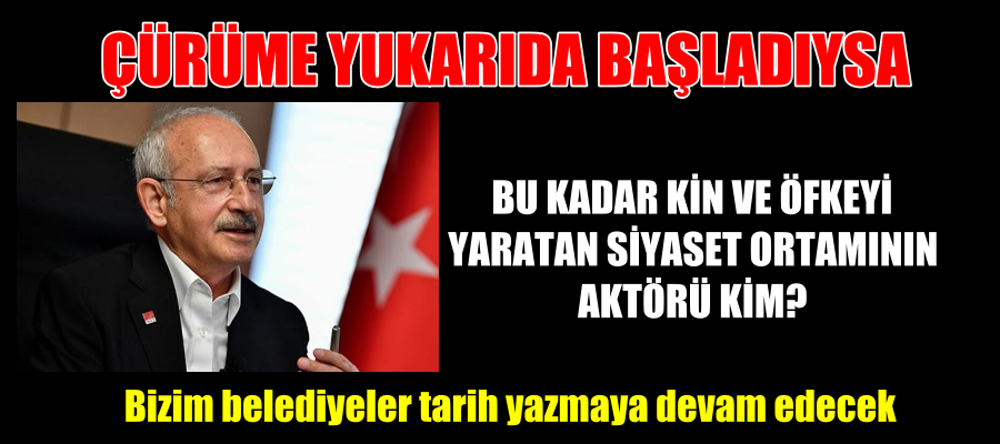Kılıçdaroğlu ÇÜRÜME YUKARIDA BAŞLADIYSA