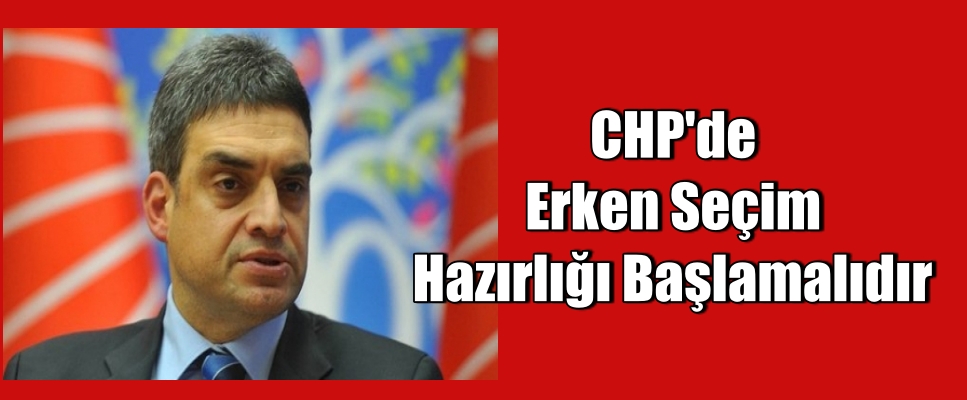 CHP’de Erken Seçim Hazırlığı Başlamalıdır