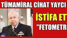 FETOMETRE TÜMAMİRAL CİHAT YAYCI İSTİFA ETTİ
