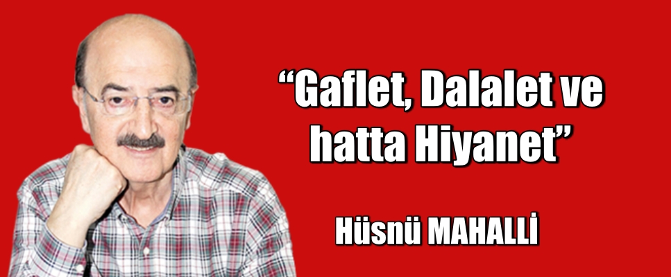 Gaflet. Dalalet ve hatta Hiyanet Başka Açıklaması Yok