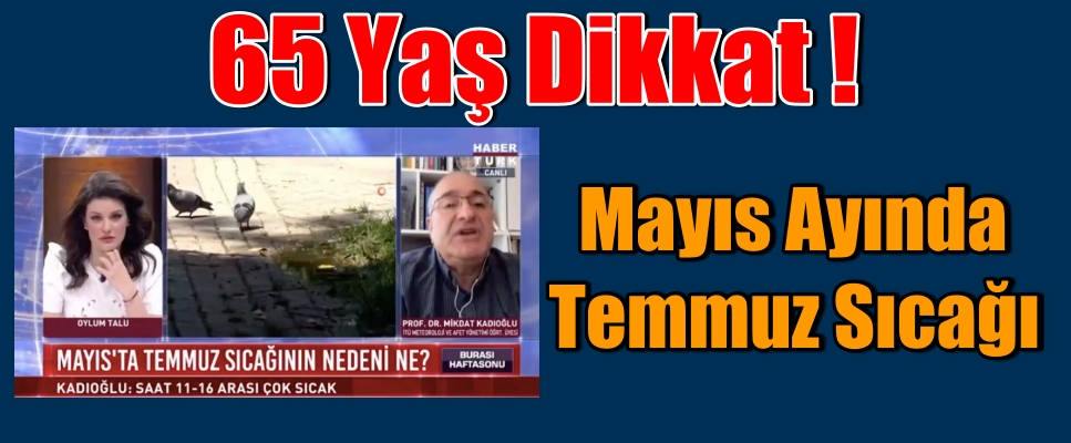 65 Yaş Dikkat Mayıs Ayında Temmuz Sıcağı
