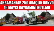 KAHRAMANLAR 250 ARAÇLIK KONVOYLA BAYRAMI KUTLADI