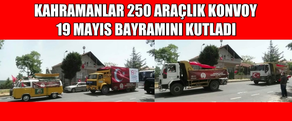 KAHRAMANLAR 250 ARAÇLIK KONVOYLA BAYRAMI KUTLADI