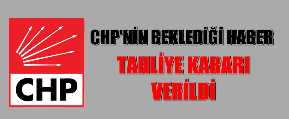 CHP’li isim hakkında tahliye kararı