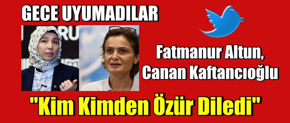 Gece Uyumadılar “Kim Kimden Özür Diledi” Fatmanur Altun, Canan Kaftancıoğlu