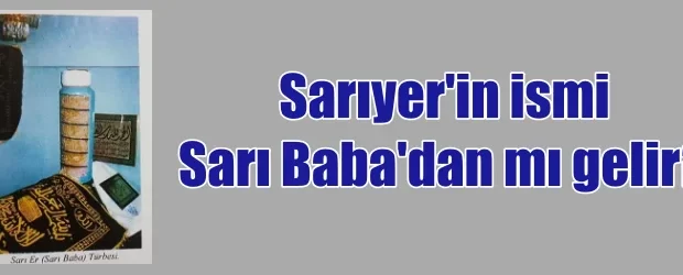 SARIYER’İN İSMİ SARI BABA’DAN MI GELİR?