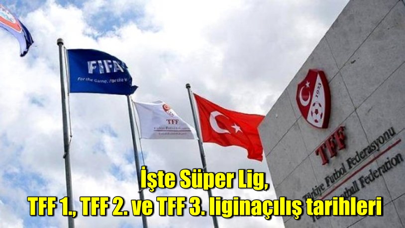 İşte Süper Lig TFF 1. TFF 2. ve TFF 3. ligin açılış tarihleri