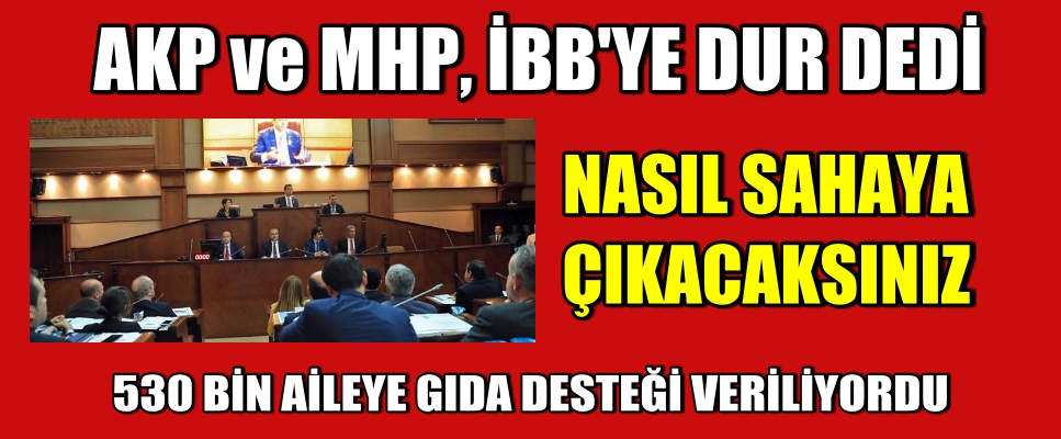 AKP ve MHP İBB Yardımlarını Engelledi