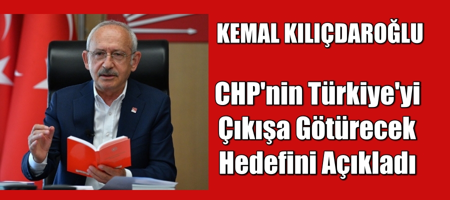 CHP’nin Türkiye’yi çıkışa götürecek hedefini açıkladı