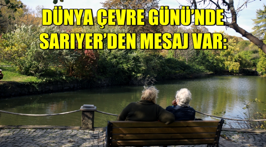DÜNYA ÇEVRE GÜNÜ’NDE SARIYER’DEN MESAJ VAR:
