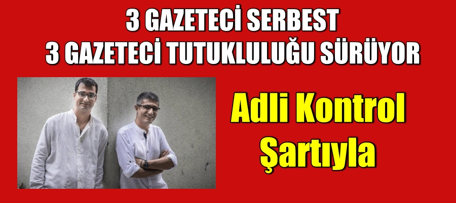 3 Gazeteci serbest 3 Gazetecinin Tutukluluğu Sürüyor