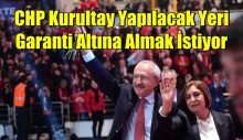 CHP Kurultay Yapılacak Yeri Garanti Altına Almak İstiyor
