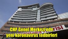 CHP Genel Merkezi’nde yeni koronavirüs tedbirleri