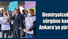 Demiryolcular sürgüne karşı Ankara’ya yürüdü