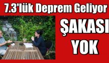 7.3’lük deprem geliyor, şakası yok!