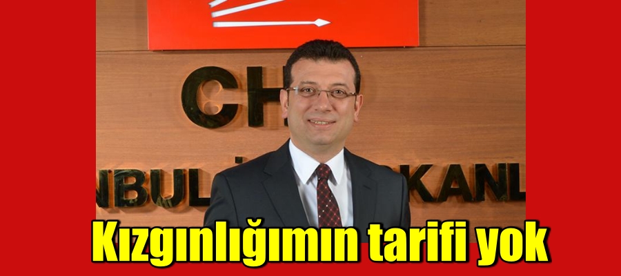 İmamoğlu “Kızgınlığımın tarifi yok”