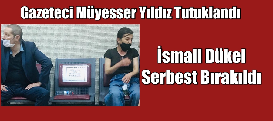 Müyesser Yıdız Tutuklandı. İsmail Dükel Serbest Bırakıldı.
