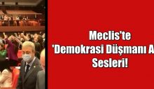 Meclis’te ‘Demokrasi Düşmanı AKP’ Sesleri!