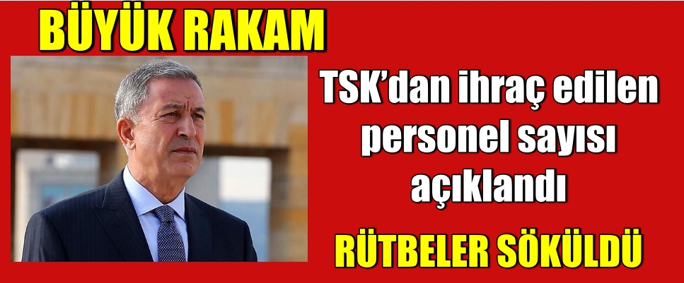 TSK’dan ihraç edilen personel sayısı açıklandı