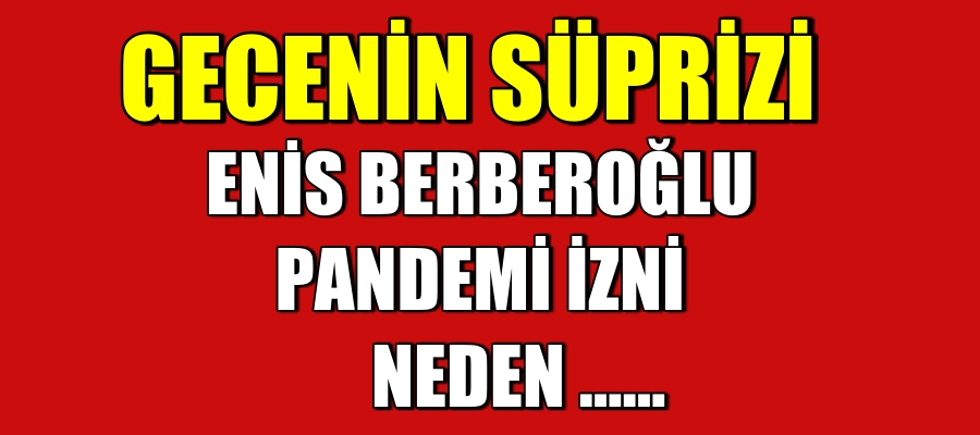 ENİS BERBEROĞLU GEÇİCİ OLARAK TAHLİYE