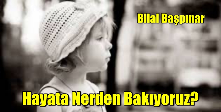 Hayata nerden bakıyoruz?